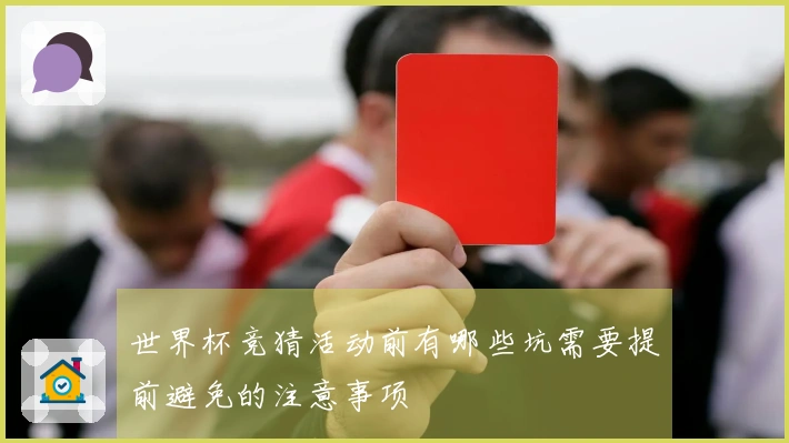 世界杯竞猜活动前有哪些坑需要提前避免的注意事项
