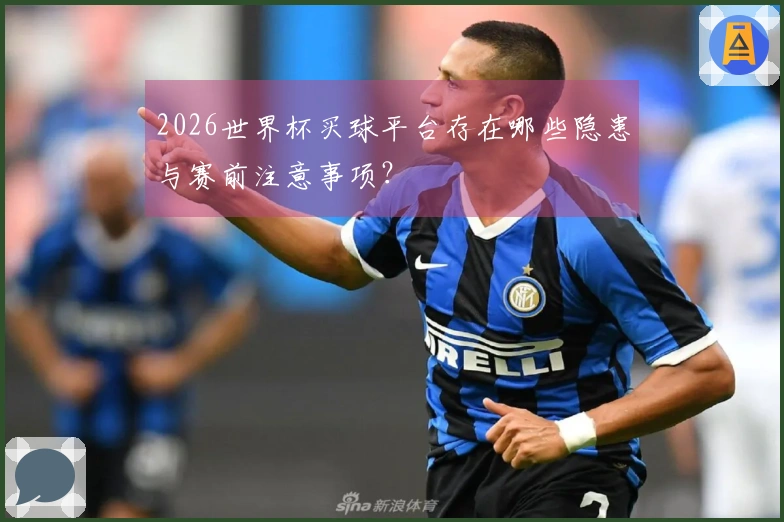 2026世界杯买球平台存在哪些隐患与赛前注意事项？
