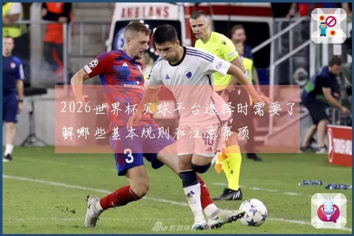2026世界杯买球平台选择时需要了解哪些基本规则和注意事项