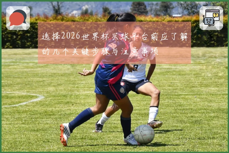 选择2026世界杯买球平台前应了解的几个关键步骤与注意事项