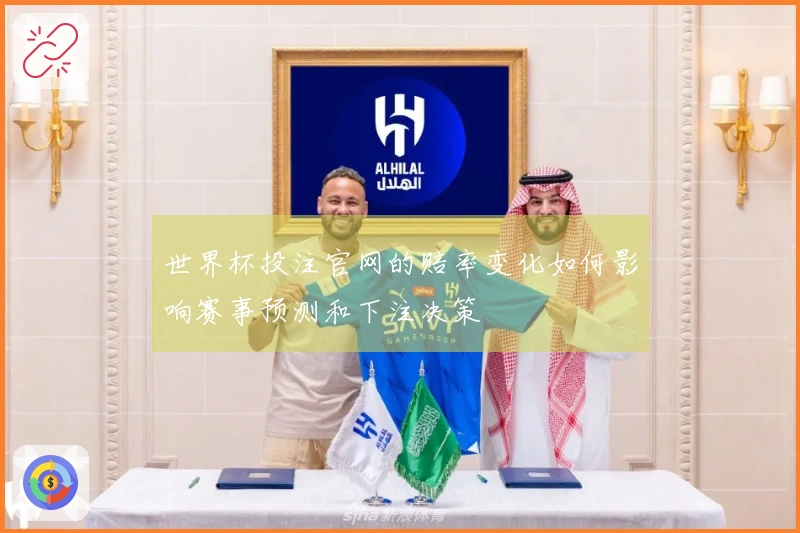 世界杯投注官网的赔率变化如何影响赛事预测和下注决策