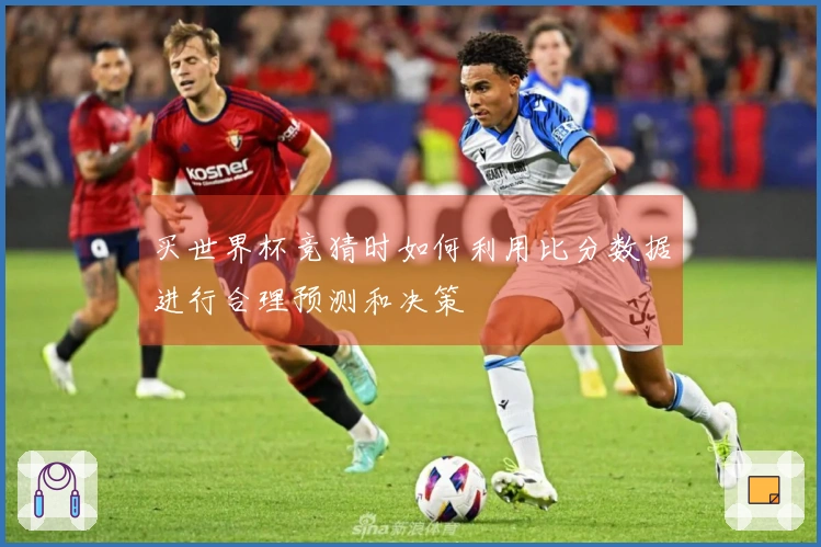 买世界杯竞猜时如何利用比分数据进行合理预测和决策