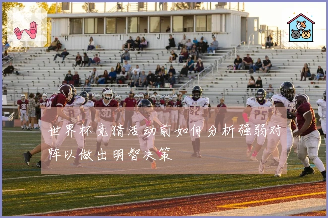 世界杯竞猜活动前如何分析强弱对阵以做出明智决策